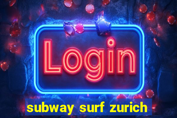 subway surf zurich